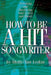 How to Be a Hit Songwriter: Polishing and Marketing Your Lyrics and Music by Molly-Ann Leikin