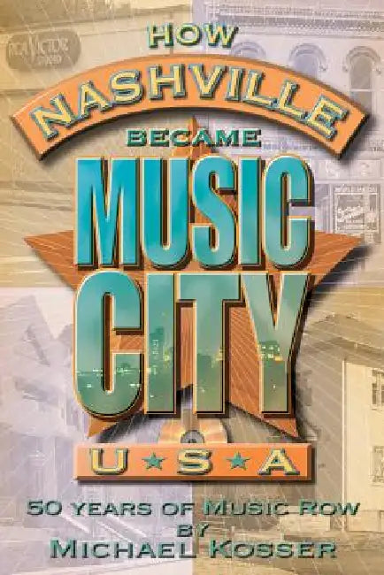 How Nashville Became Music City U.S.A.: 50 Years of Music Row [With CD] by Michael Kosser
