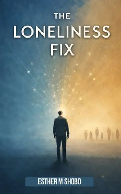 The Loneliness Fix: Practical Steps to Build Meaningful Connections in an Increasingly Isolated World by Esther M. Shobo