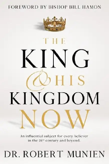 The King and His Kingdom Now: An Influential Subject for Every Believer in the 21st Century and Beyond.: An Influential Subject for Every Believer i by Robert Munien