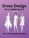Dress Design with Debby Black: A Step-By-Step Guide To Modern Pattern Drafting by Deborah Black
