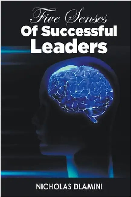 Five Senses Of Successful Leaders by Dlamini, Nicholas