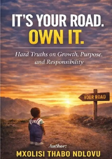 It's Your Road. Own It.: Hard Truth on Growth, Purpose and Responsibility by Mxolisi Ndlovu