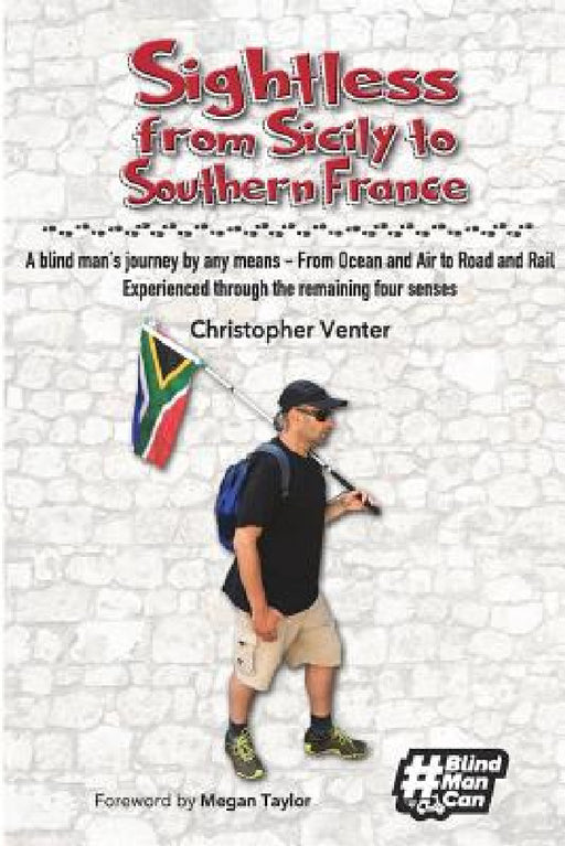 Sightless From Sicily to Southern France: A blind man's journey by any means - from Ocean and Air to Road and Rail, experienced through the remaining by Christopher Venter