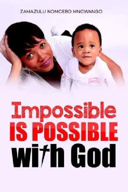 Impossible is Possible With God by Zamazulu Nomcebo Mncwango