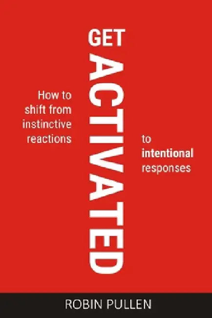Get Activated: How to shift from instinctive reactions to intentional responses by Robin Pullen