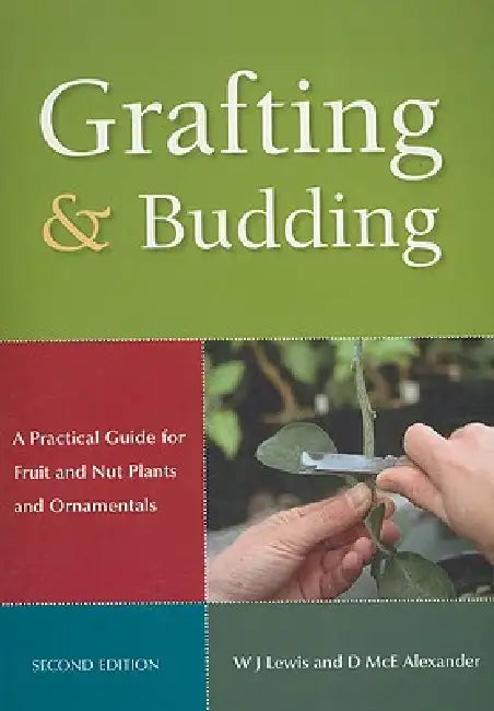 Grafting and Budding: A Practical Guide for Fruit and Nut Plants and Ornamentals by Donald McEwan Alexander, William J. Lewis
