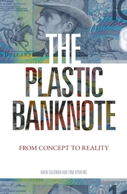 The Plastic Banknote: From Concept to Reality by David Solomon, Tom Spurling