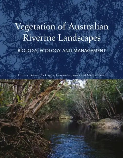 Vegetation of Australian Riverine Landscapes: Biology, Ecology and Management by Samantha Capon, Cassandra James, Michael Reid