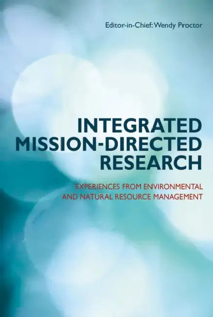 Integrated Mission-directed Research: Experiences from Environmental and Natural Resource Management by Wendy Proctor