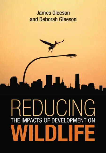 Reducing the Impacts of Development on Wildlife by James Gleeson, Deborah Gleeson