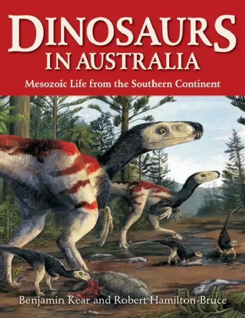 Dinosaurs in Australia: Mesozoic Life from the Southern Continent by Benjamin P. Kear, Robert J. Hamilton-Bruce