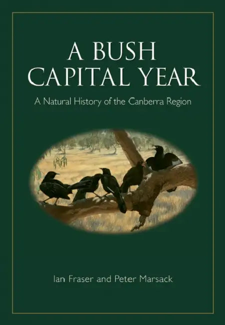 A Bush Capital Year: A Natural History of the Canberra Region by Ian Fraser, Peter Marsack