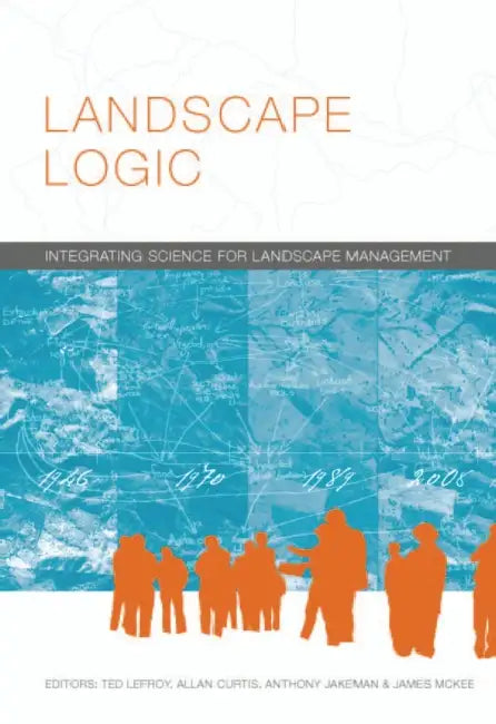 Landscape Logic: Integrating Science for Landscape Management by Allan Curtis, Anthony Jakeman, James McKee