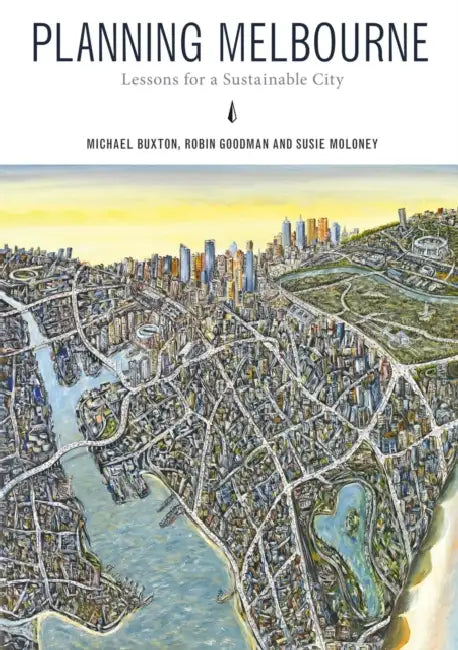 Planning Melbourne: Lessons for a Sustainable City by Robin Goodman, Susie Moloney