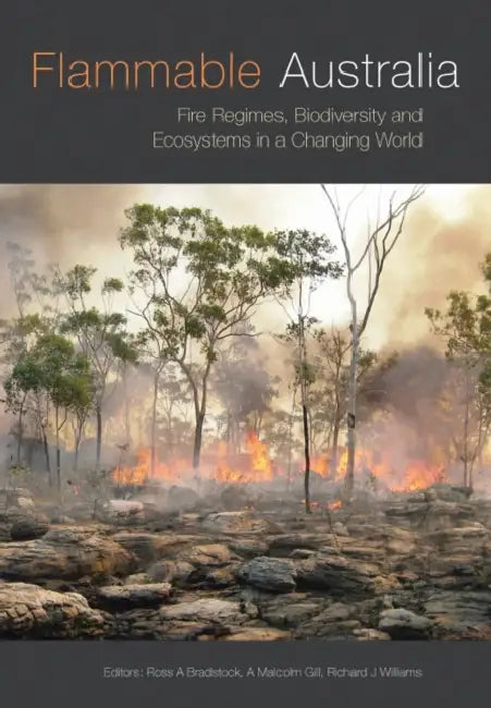 Flammable Australia: Fire Regimes, Biodiversity and Ecosystems in a Changing World by Ross Bradstock, A. Malcolm Gill, Richard Williams
