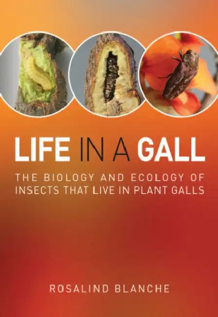 Life in a Gall: The Biology and Ecology of Insects that Live in Plant Galls by Rosalind Blanche