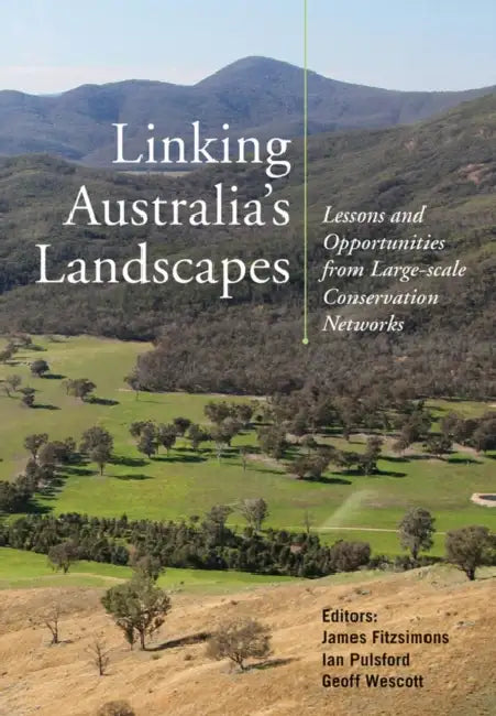 Linking Australia's Landscapes: Lessons and Opportunities from Large-scale Conservation Networks by Ian Pulsford, James Fitzsimons, Geoff Wescott