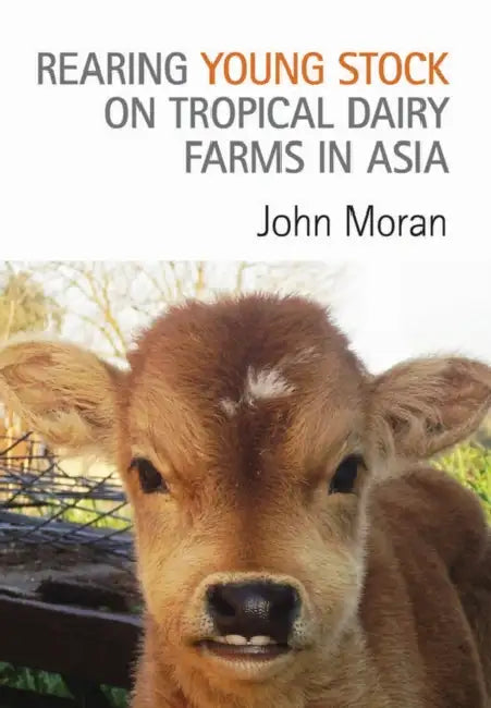 Rearing Young Stock on Tropical Dairy Farms in Asia by John Moran