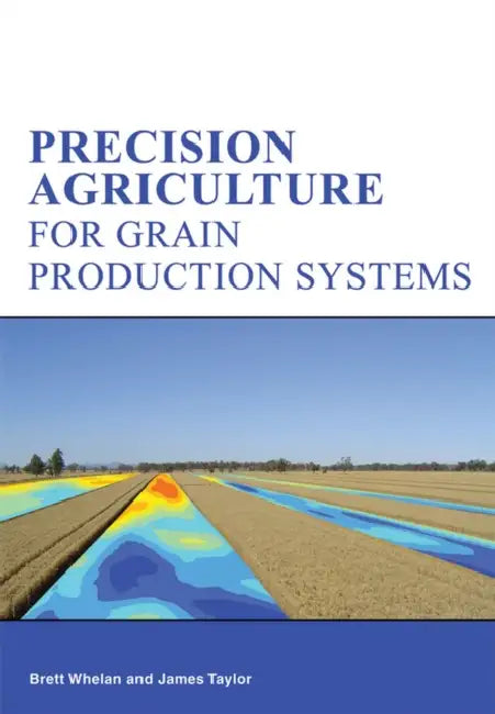 Precision Agriculture for Grain Production Systems by Brett Whelan, James Taylor