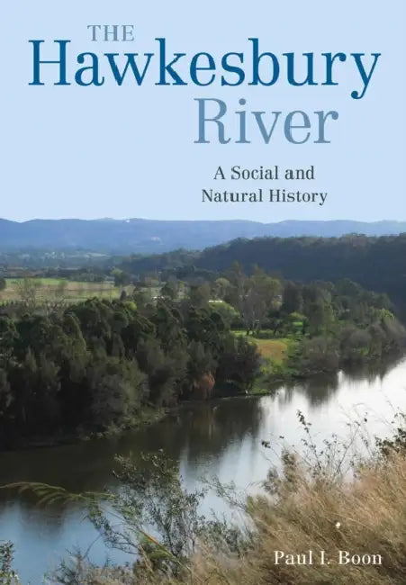 The Hawkesbury River: A Social and Natural History by Paul I. Boon