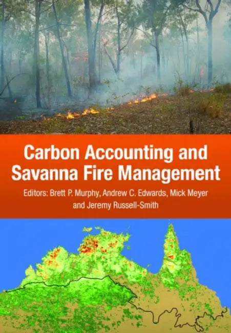 Carbon Accounting and Savanna Fire Management by Brett Murphy, Andrew Edwards, Cp Meyer