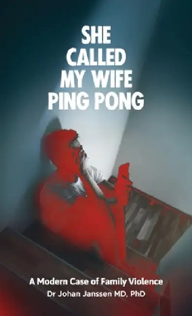 She Called My Wife Ping Pong - A Modern Case of Family Violence by Johan Janssen