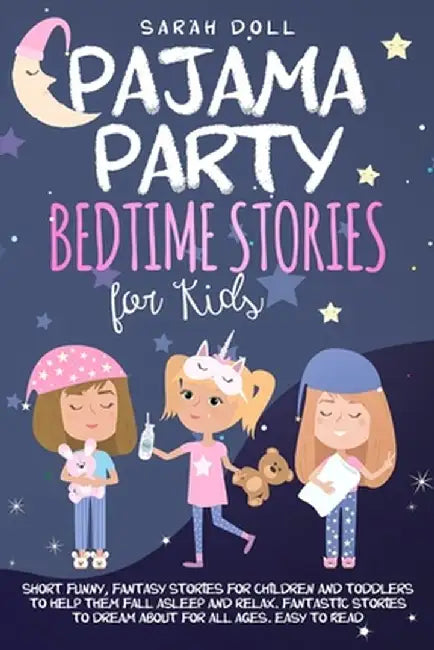 Pajama Party Bedtime Stories for Kids. Fantasy Stories for Children and Toddlers to Help Them Fall Asleep and Relax. Fantastic Stories to Dream About by Sarah Doll