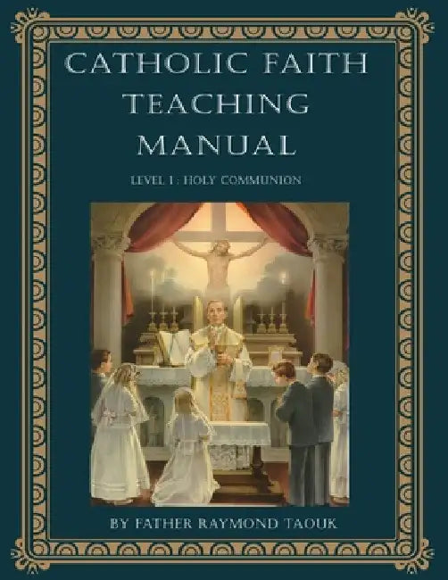 Catholic Faith Teaching Manual - Level 1: Holy Communion by Father Raymond Taouk