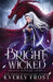 Bright Wicked by Everly Frost