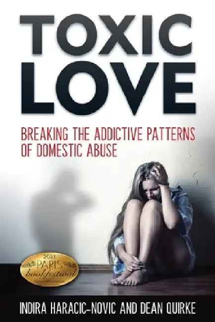 Toxic Love: Breaking the Addictive Patterns of Domestic Abuse by Indira Haracic-Novic