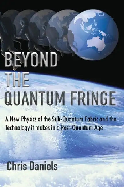 Beyond the Quantum Fringe by Chris Daniels
