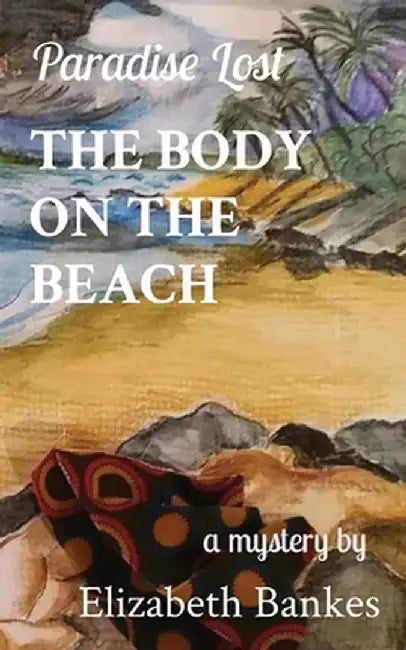 The Body on the Beach: Paradise Lost by Elizabeth M. Bankes