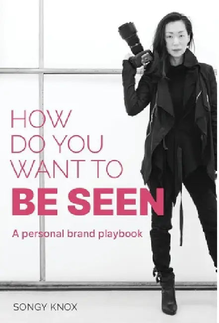How Do You Want to BE SEEN: A personal brand playbook by Songy Knox