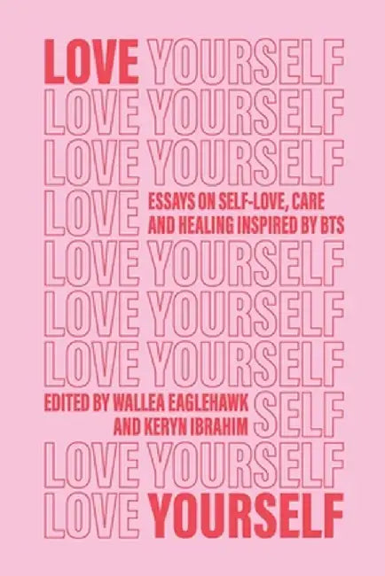 Love Yourself: Essays on self-love, care and healing inspired by BTS by Wallea Eaglehawk