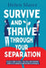 Survive And Thrive Through Your Separation: An easy guide to legal, practical and emotional aspects of separation and divorce in Australia by Helen Slater