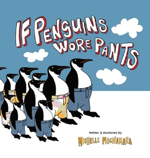If Penguins Wore Pants: A wildly entertaining animal rhyme by Michelle MacNamara