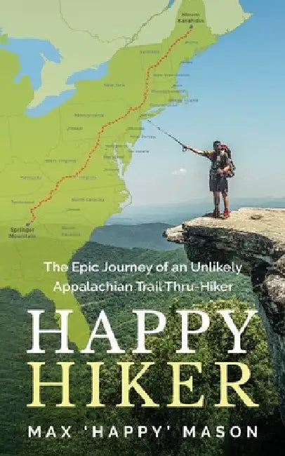 Happy Hiker: The Epic Journey of an Unlikely Appalachian Trail Thru-Hiker by Max Mason