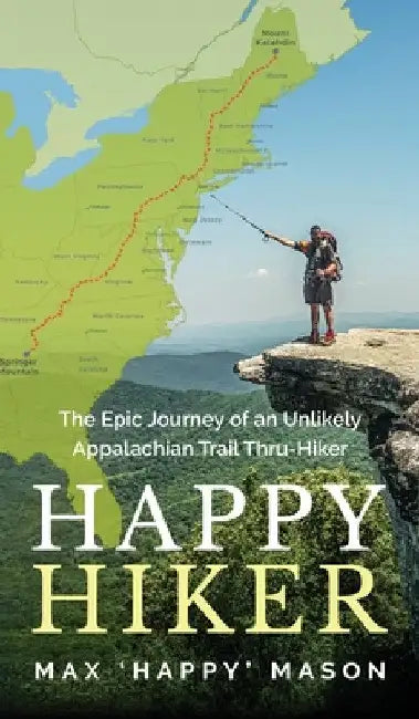Happy Hiker: The Epic Journey of an Unlikely Appalachian Trail Thru-Hiker by Max Mason