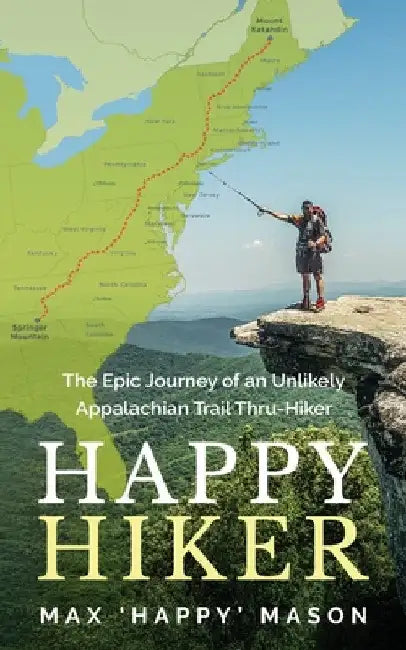 Happy Hiker: The Epic Journey of an Unlikely Appalachian Trail Thru-Hiker by Max Mason