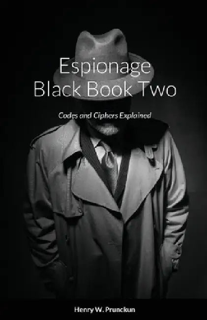 Espionage Black Book Two: Codes and Ciphers Explained by Henry Prunckun