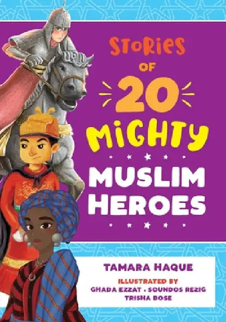 Stories of 20 Mighty Muslim Heroes by Tamara Haque