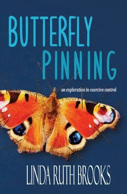 Butterfly Pinning: an exploration in coercive control by Linda Ruth Brooks