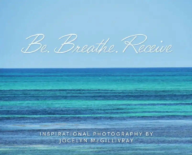 Be. Breathe. Receive by Jocelyn McGillivray