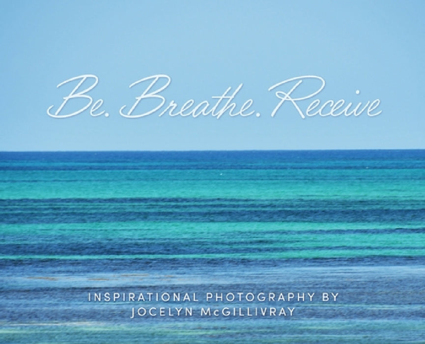 Be. Breathe. Receive by Jocelyn McGillivray
