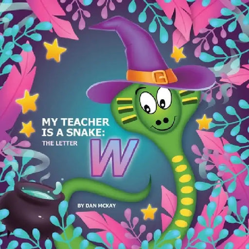 My Teacher is a Snake The Letter W: The letter W by Dan McKay