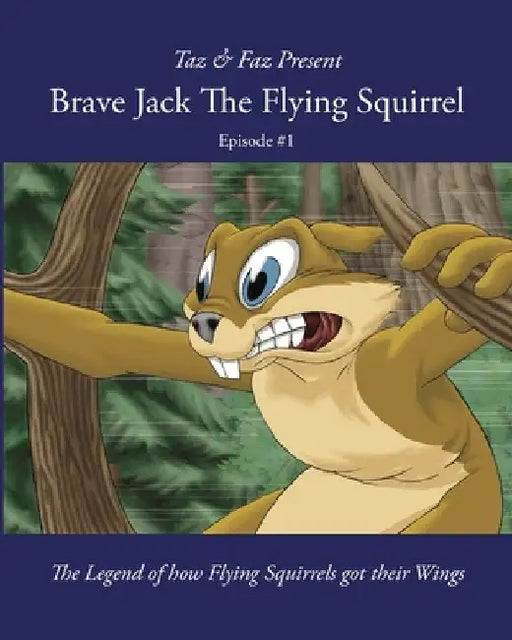 Brave Jack The Flying Squirrel: The Legend of how Flying Squirrels got their Wings by Taz And Faz