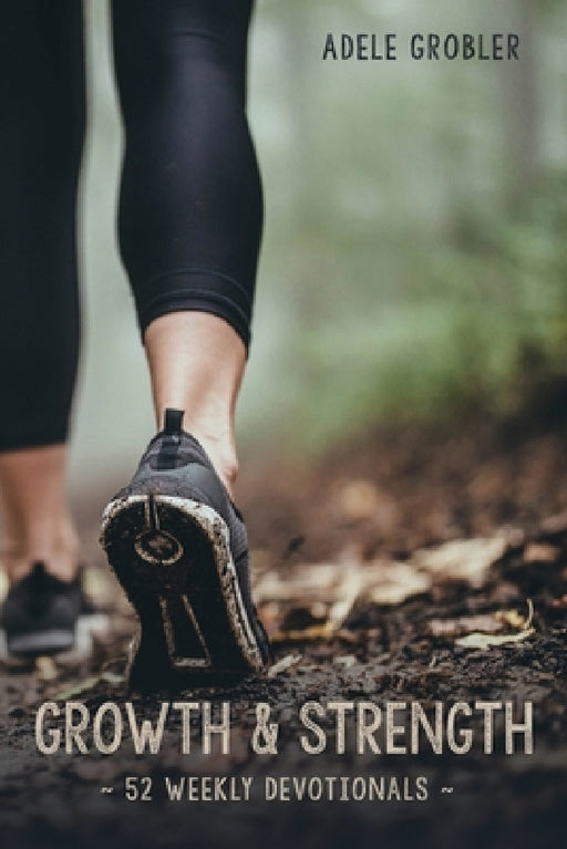 Growth and Strength: 52 Weekly Devotionals by Adele Grobler