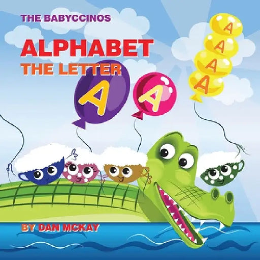 The Babyccinos Alphabet The Letter A by Dan McKay