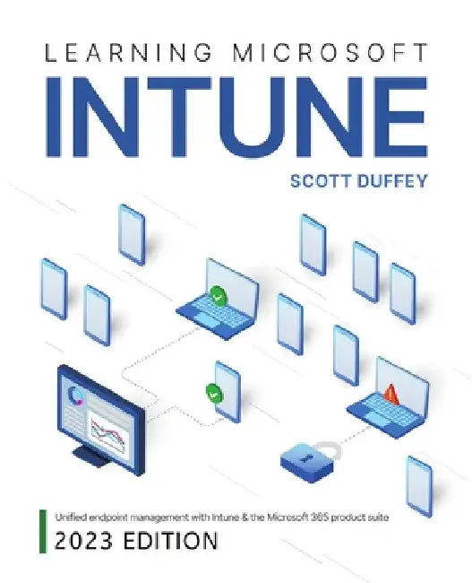 Learning Microsoft Intune: Unified Endpoint Management with Intune & the Microsoft 365 product suite by Scott Duffey